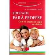 Educatie fara pedepse. Cum sa cresti un copil ascultator. (Dr. Gilles-Marie Valet)