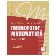 Memorator matematica. clasele 9-12. algebra - petre simion