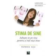 Stima de sine. Iubeste-te pe tine pentru a trai mai bine (Patrice Ras)