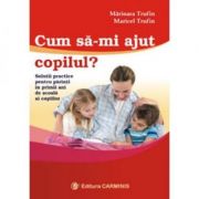 Cum sa-mi ajut copilul? - Marioara Trufin