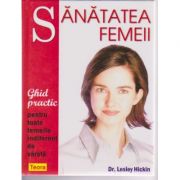 Sanatatea femeii. Ghid practic pentru toate femeile indiferent de varsta de Dr. Lesley Hickin (6075) librariadelfin.ro