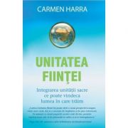 Unitatea fiintei. Integrarea unitatii sacre ce poate vindeca lumea in care traim - Carmen Harra imagine librariadelfin.ro