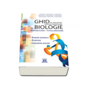Ghid de pregatire pentru profesorii de biologie. Definitivat, titularizare. Examene nationale, olimpiade, concursuri scolare