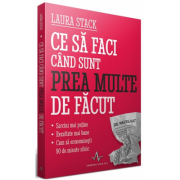 Ce sa faci cand sunt prea multe de facut - sarcini mai putine - rezultate mai bune. economisesti 90 de minute zilnic laura stack