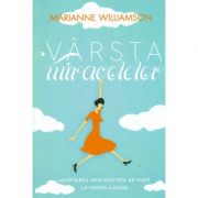 Varsta miracolelor. Adoptarea unui nou stil de viata la varsta a doua-Marianne Williamson librariadelfin.ro