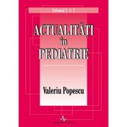 ACTUALITATI IN PEDIATRIE – Volumul 1 si 2 (Valeriu Popescu) Actualitati imagine 2022