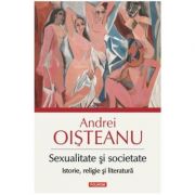 Sexualitate si societate. Istorie, religie si literatura – Andrei Oisteanu librariadelfin.ro imagine 2022