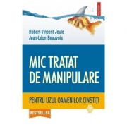 Mic tratat de manipulare pentru uzul oamenilor cinstiti - Robert-Vincent Joule, Jean-Leon Beauvois