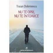 Nu te opri, nu te intoarce - Traian Dobrinescu