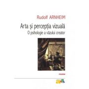 Arta si perceptia vizuala - o psihologie a vazului creator - Rudolf Arnheim