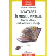 Invatarea in mediul virtual. Ghid de utilizare a calculatorului in educatie – Ciprian Ceobanu librariadelfin.ro