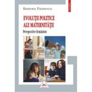 Evolutii politice ale maternitatii. Perspective feministe – Ramona Paunescu librariadelfin.ro
