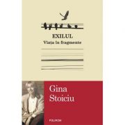 Exilul. Viata in fragmente - Gina Stoiciu
