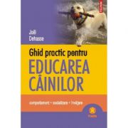Ghid practic pentru educarea cainilor (Joel Dehasse)