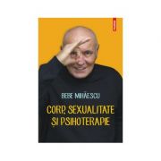 Corp, sexualitate si psihoterapie - Bebe Mihaescu