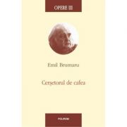 Cersetorul de cafea – Opere III (Emil Brumaru) La Reducere de la librariadelfin.ro imagine 2021