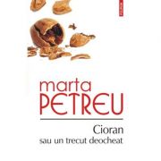 Cioran sau un trecut deocheat. Editia a III-a revazuta si adaugita – Marta Petreu librariadelfin.ro