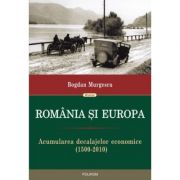 Romania si Europa. Acumularea decalajelor economice 1500-2010 – Bogdan Murgescu librariadelfin.ro imagine 2022