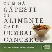 Cum sa gatesti cu alimente care combat cancerul (Richard Beliveau) librariadelfin.ro imagine 2022