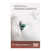 Dincolo de gandirea pozitiva – Robert Anthony librariadelfin.ro