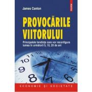 Provocarile viitorului - Principalele tendinte care vor reconfigura lumea in urmatorii 5, 10, 20 de ani (James Canton)