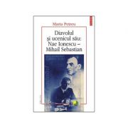 Diavolul si ucenicul sau: Nae Ionescu – Mihail Sebastian. Editia a II-a (Marta Petreu)