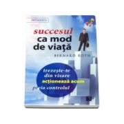 Succesul ca mod de viata - trezeste-te din visare, actioneaza acum, preia controlul!