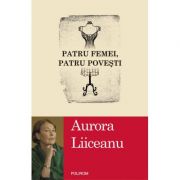 Patru femei, patru povesti (Aurora Liiceanu)