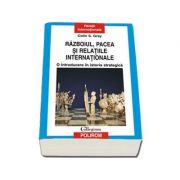 Razboiul, pacea si relatiile internationale - O introducere in istoria strategica (Colin S. Gray)