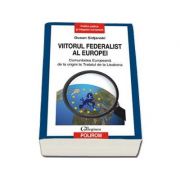 Viitorul federalist al Europei - Comunitatea Europeana de la origini pana la Tratatul de la Lisabona (Dusan Sidjanski)