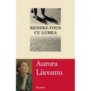 Rendez-vous cu lumea (Aurora Liiceanu)