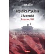Republica Populara a Amneziei. Tiananmen, 1989 – Louisa Lim librariadelfin.ro