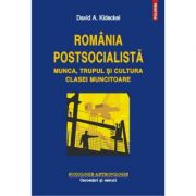 Romania postsocialista. Munca, trupul si cultura clasei muncitoare - David A. Kideckel
