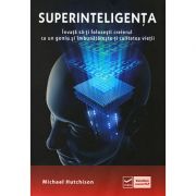 Superinteligenta – Invata sa-ti folosesti creierul ca un geniu si imbunatateste-ti calitatea vietii (Michael Hutchinson) librariadelfin.ro imagine 2022
