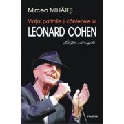 Viata, patimile si cantecele lui Leonard Cohen. Editie adaugita - Mircea Mihaies