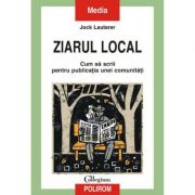 Ziarul local - Cum sa scrii pentru publicatia unei comunitat (Jock Lauterer)