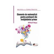 Elemente de matematica pentru profesorii din invatamantul primar - Mihail Rosu