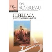 Vezi detalii pentru Fefeleaga si alte povestiri fantastice - Ion Agarbiceanu