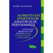 Alimentatia sportivilor amatori si de performanta – Renee McGregor Medicina ( Carti de specialitate ). Alimentatie si nutritie imagine 2022