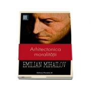 Arhitectonica moralitatii – Emilian Mihailov librariadelfin.ro