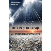 Declin si derapaje ale Romaniei postdecembriste – Dumitru Drinceanu librariadelfin.ro