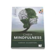 Cheia mindfulness - Constientizeaza prezentul pentru a fi fericit si echilibrat, Sarah Silverton