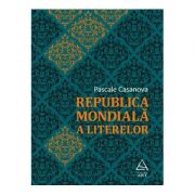 Republica Mondiala a Literelor – Pascale Casanova librariadelfin.ro
