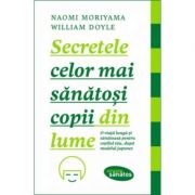 Secretele celor mai sanatosi copii din lume - naomi moriyama, william doyle