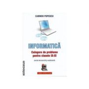 Informatica. Culegere de probleme pentru clasele IX-XI - Carmen Popescu
