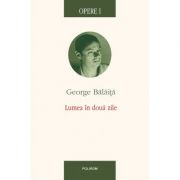 Opere I. Lumea in doua zile - George Balaita