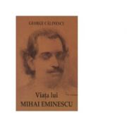 Viata lui Mihai Eminescu - George Calinescu