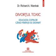 Divortul Toxic. Educatia copiilor cand parintii se despart – Richard A. Warshak librariadelfin.ro imagine 2022