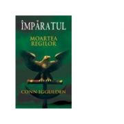 Imparatul. Moartea regilor volumul II - Conn Iggulden