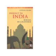 Pierdut in India. Jurnal de calatorie – Catalin Vrabie Promotiile Lunii. Neverland / Evrika / Pro Universitaria imagine 2022